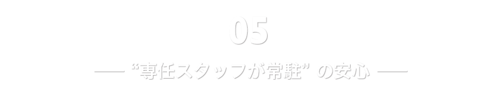 “専任スタッフが常駐”の安心