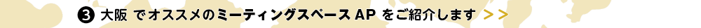 ③ 大阪 でオススメのミーティングスペースAP 一覧 をご紹介します ＞＞